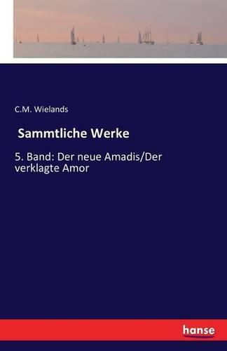 Cover image for Sammtliche Werke: 5. Band: Der neue Amadis/Der verklagte Amor