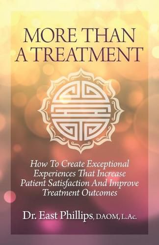 Cover image for More Than a Treatment: How to Create Exceptional Experiences That Increase Patient Satisfaction and Improve Treatment Outcomes