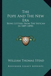 Cover image for The Pope and the New Era: Being Letters from the Vatican in 1889 (1890)