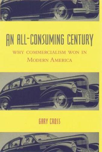 Cover image for An All-Consuming Century: Why Commercialism Won in Modern America