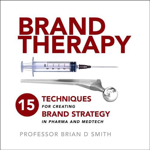 Cover image for Brand Therapy: 15 Techniques for Creating Brand Strategy in Pharma and Medtech