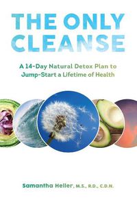 Cover image for The Only Cleanse: A 14-Day Natural Detox Plan to Jump-Start a Lifetime of Health