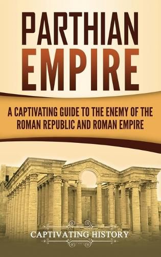 Cover image for Parthian Empire: A Captivating Guide to the Enemy of the Roman Republic and Roman Empire