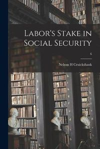 Cover image for Labor's Stake in Social Security; 6