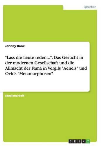 Cover image for Lass die Leute reden.... Das Gerucht in der modernen Gesellschaft und die Allmacht der Fama in Vergils Aeneis und Ovids Metamorphosen