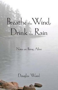 Cover image for Breathe the Wind, Drink the Rain: Notes on Being Alive