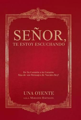 Cover image for Senor, te estoy escuchando: De Su Corazon a tu Corazon Mas de 100 Mensajes de Nuestro Rey!