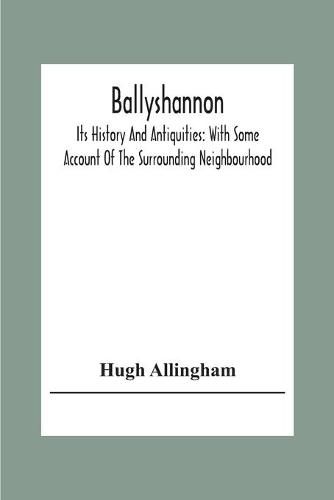 Ballyshannon: Its History And Antiquities: With Some Account Of The Surrounding Neighbourhood