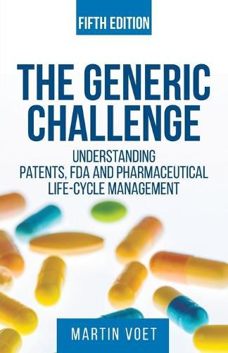Cover image for The Generic Challenge: Understanding Patents, FDA and Pharmaceutical Life-Cycle Management (Fifth Edition)