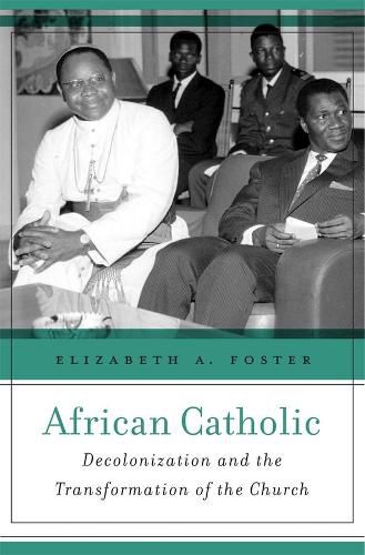 Cover image for African Catholic: Decolonization and the Transformation of the Church