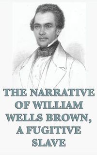 Cover image for The Narrative of William Wells Brown, A Fugitive Slave