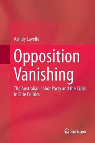 Cover image for Opposition Vanishing: The Australian Labor Party and the Crisis in Elite Politics