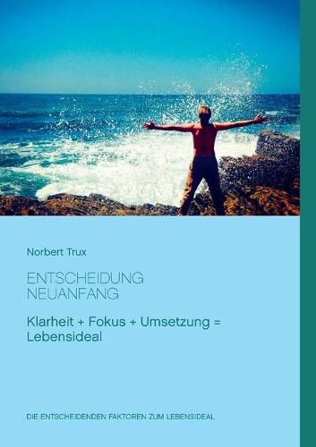 Cover image for Entscheidung Neuanfang: Klarheit + Fokus + Umsetzung = Lebensideal