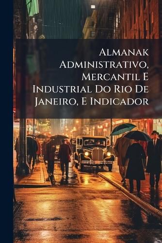 Cover image for Almanak Administrativo, Mercantil E Industrial Do Rio de Janeiro, E Indicador