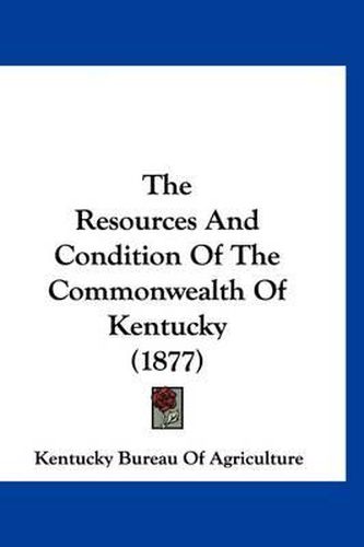 Cover image for The Resources and Condition of the Commonwealth of Kentucky (1877)