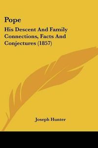 Cover image for Pope: His Descent and Family Connections, Facts and Conjectures (1857)