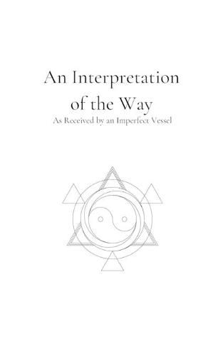 Cover image for An Interpretation of the Way: As Received by an Imperfect Vessel