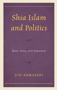 Cover image for Shia Islam and Politics: Iran, Iraq, and Lebanon