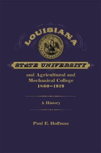 Cover image for Louisiana State University and Agricultural and Mechanical College, 1860-1919: A History
