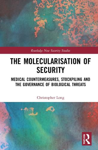 Cover image for The Molecularisation of Security: Medical Countermeasures, Stockpiling and the Governance of Biological Threats