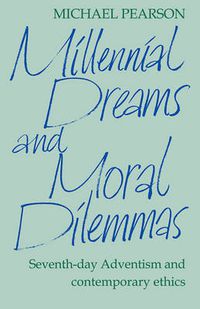 Cover image for Millennial Dreams and Moral Dilemmas: Seventh-Day Adventism and Contemporary Ethics