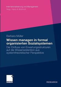 Cover image for Wissen Managen in Formal Organisierten Sozialsystemen: Der Einfluss Von Erwartungsstrukturen Auf Die Wissensretention Aus Systemtheoretischer Perspektive