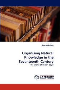 Cover image for Organising Natural Knowledge in the Seventeenth Century