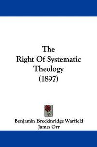 Cover image for The Right of Systematic Theology (1897)