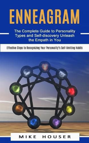 Cover image for Enneagram: The Complete Guide to Personality Types and Self-discovery Unleash the Empath in You (Effective Steps to Recognizing Your Personality's Self-limiting Habits)