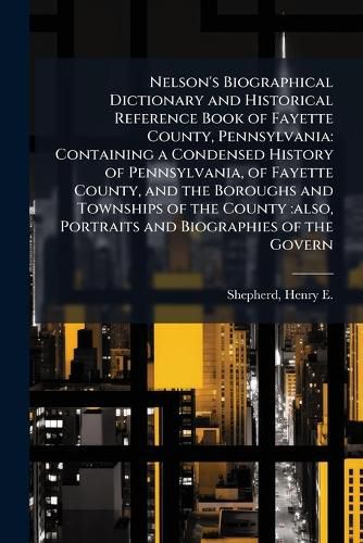 Cover image for Nelson's Biographical Dictionary and Historical Reference Book of Fayette County, Pennsylvania