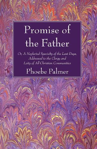 The Promise of the Father: Or, a Neglected Specialty of the Last Days, Addressed to the Clergy and Laity of All Christian Communities