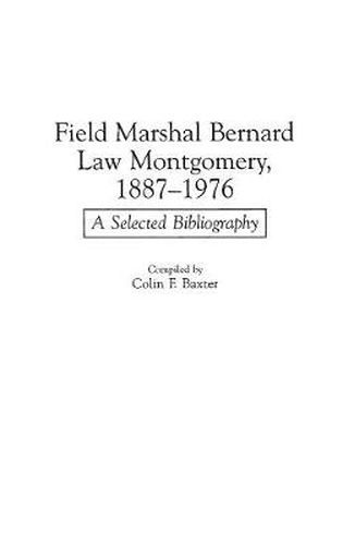 Field Marshal Bernard Law Montgomery, 1887-1976: A Selected Bibliography