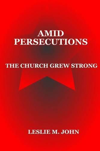 Amid Persecutions: The Church Grew Strong