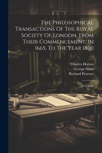 Cover image for The Philosophical Transactions Of The Royal Society Of London, From Their Commencement, In 1665, To The Year 1800