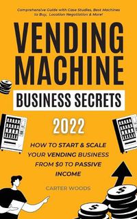 Cover image for Vending Machine Business Secrets: How to Start & Scale Your Vending Business From $0 to Passive Income - Comprehensive Guide with Case Studies, Best Machines to Buy, Location Negotiation & More!