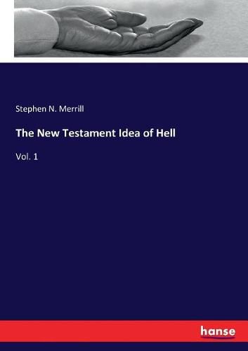 Cover image for The New Testament Idea of Hell: Vol. 1