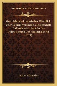 Cover image for Geschichtlich-Literarischer Uberblick Uber Luthers Vorshcule, Meisterschaft Und Vollendete Reife in Der Dolmetschung Der Heiligen Schrift (1824)