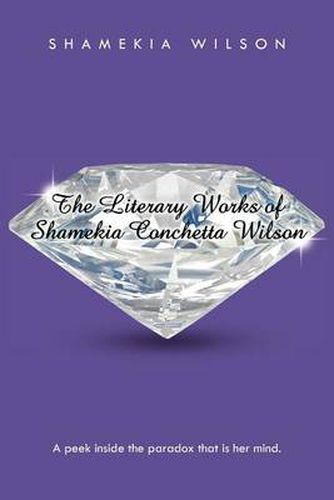 Cover image for The Literary Works of Shamekia Conchetta Wilson: A Peek Inside the Paradox That is Her Mind.