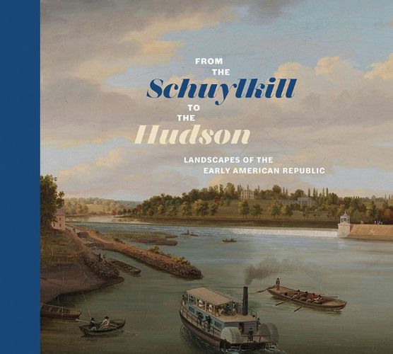 Cover image for From the Schuylkill to the Hudson: Landscapes of the Early American Republic