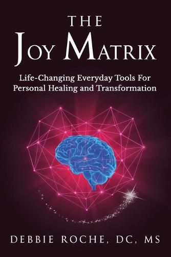 Cover image for The Joy Matrix: Life-Changing Everyday Tools For Personal Healing and Transformation