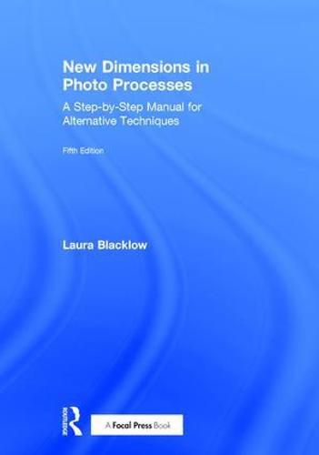 Cover image for New Dimensions in Photo Processes: A Step-by-Step Manual for Alternative Techniques