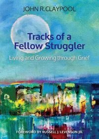 Cover image for Tracks of A Fellow Struggler: Living and Growing Through Grief