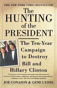 Cover image for The Hunting of the President: The Ten-Year Campaign to Destroy Bill and Hillary Clinton