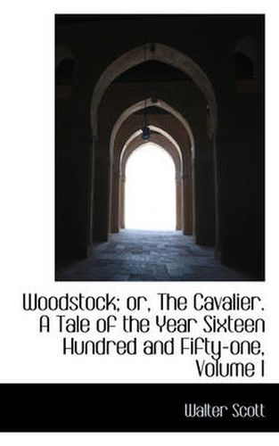 Cover image for Woodstock; or, The Cavalier. A Tale of the Year Sixteen Hundred and Fifty-one, Volume I