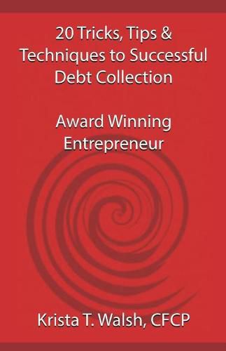 20 Tricks, Tips & Techniques on Successful Debt Collection: Award Winning Entrep