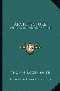 Cover image for Architecture: Gothic and Renaissance (1908)