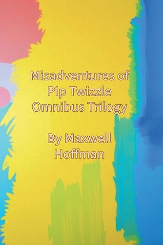 Cover image for Misadventures of Pip Twizzle Omnibus Trilogy