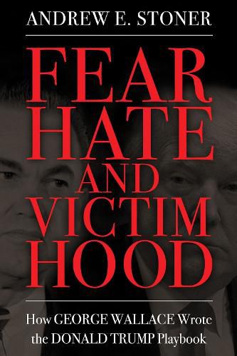 Cover image for Fear, Hate, and Victimhood: How George Wallace Wrote the Donald Trump Playbook