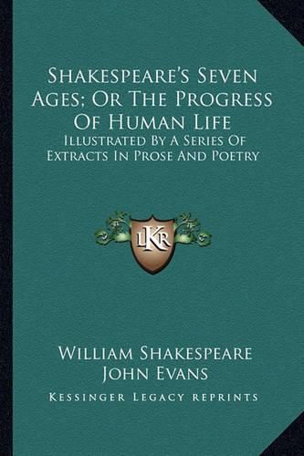 Cover image for Shakespeare's Seven Ages; Or the Progress of Human Life: Illustrated by a Series of Extracts in Prose and Poetry