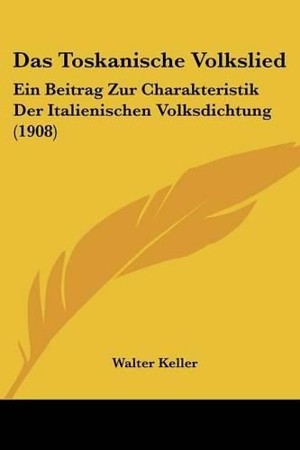 Cover image for Das Toskanische Volkslied: Ein Beitrag Zur Charakteristik Der Italienischen Volksdichtung (1908)